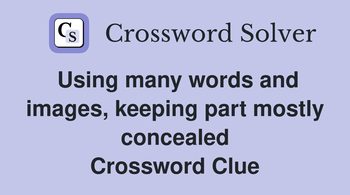 Using many words and images, keeping part mostly concealed Crossword Clue