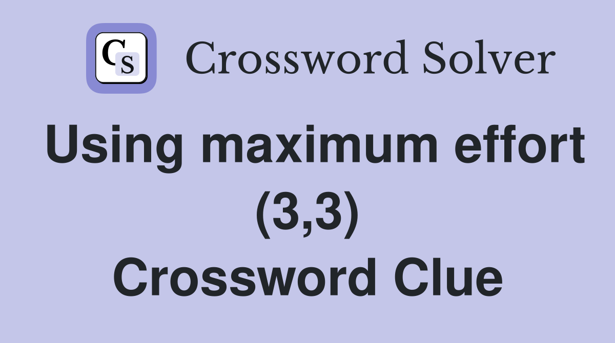 Using maximum effort (3,3) Crossword Clue