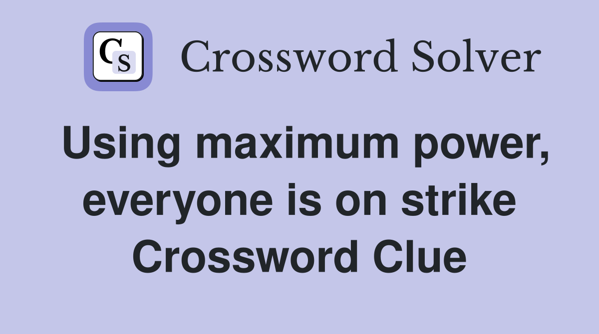 Using maximum power, everyone is on strike Crossword Clue