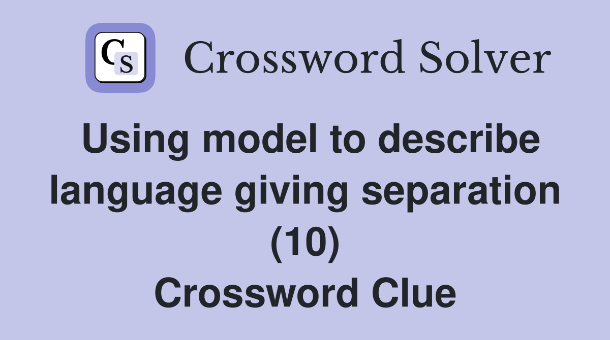Using model to describe language giving separation (10) Crossword Clue