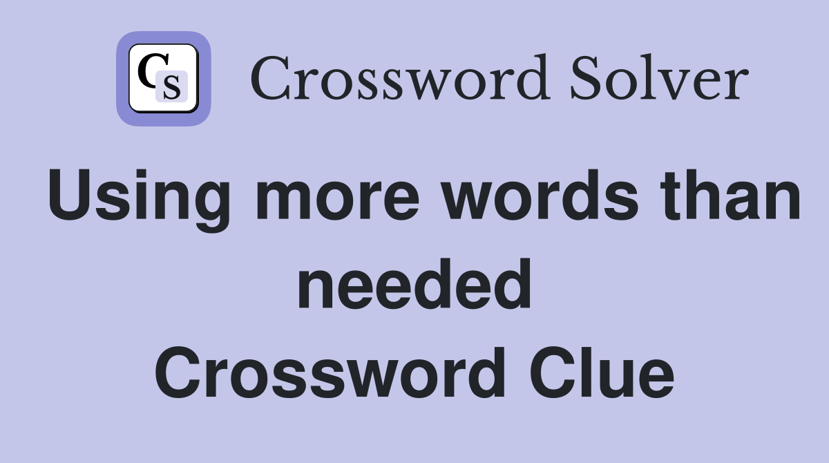 Using more words than needed Crossword Clue