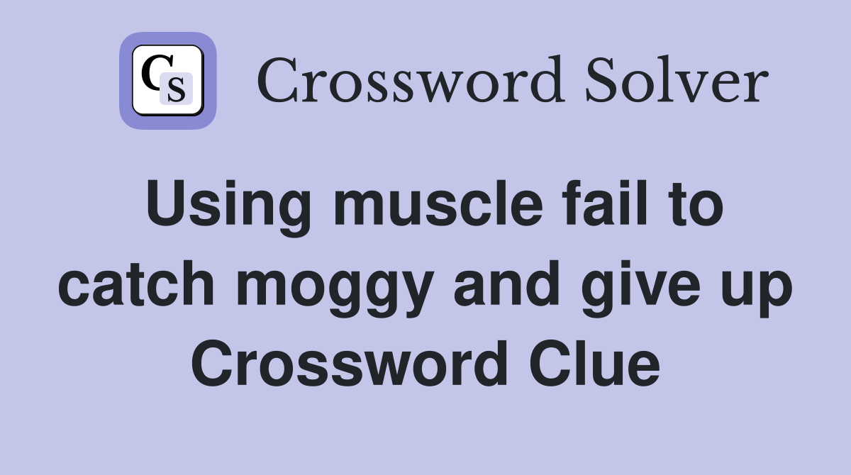 Using muscle fail to catch moggy and give up Crossword Clue
