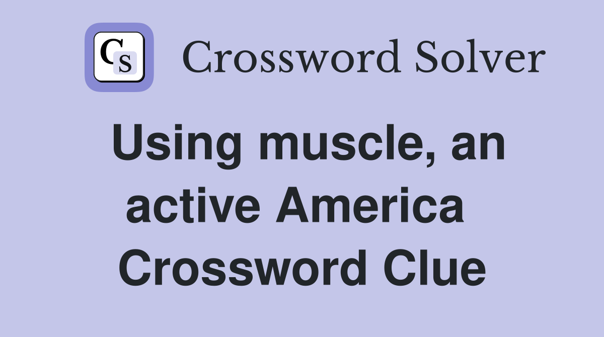 Using muscle, an active America  Crossword Clue