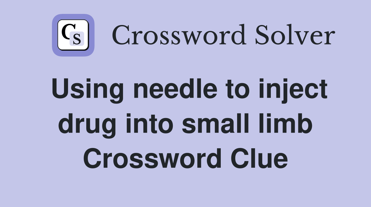 Using needle to inject drug into small limb Crossword Clue