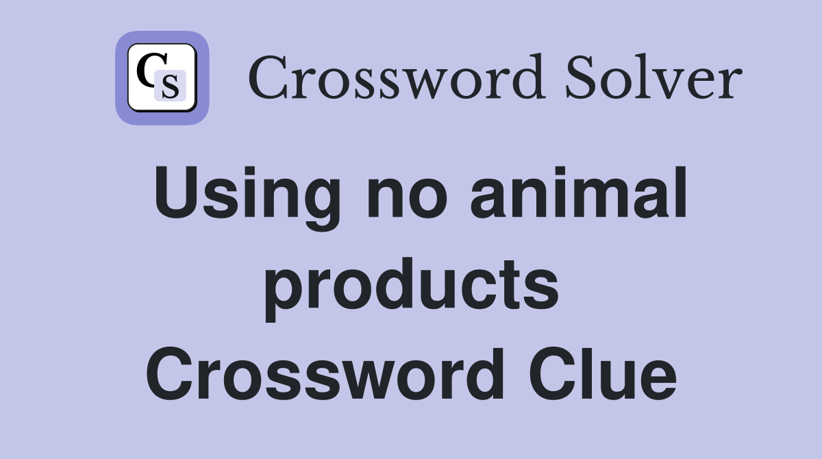 Using no animal products Crossword Clue