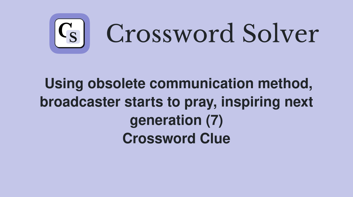 Using obsolete communication method, broadcaster starts to pray, inspiring next generation (7) Crossword Clue