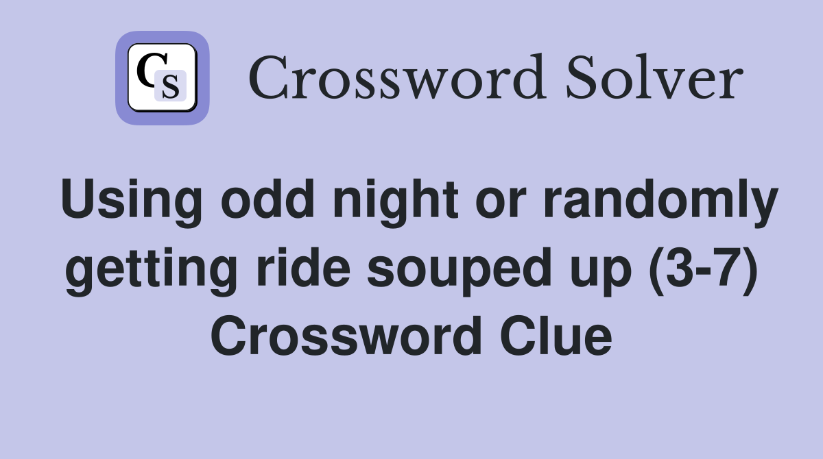 Using odd night or randomly getting ride souped up (3-7) Crossword Clue