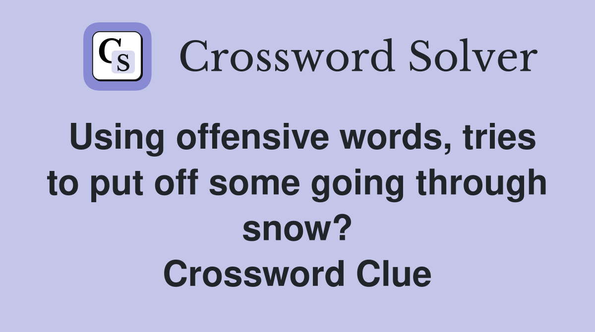 Using offensive words, tries to put off some going through snow? Crossword Clue