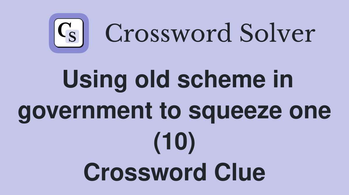 Using old scheme in government to squeeze one (10) Crossword Clue