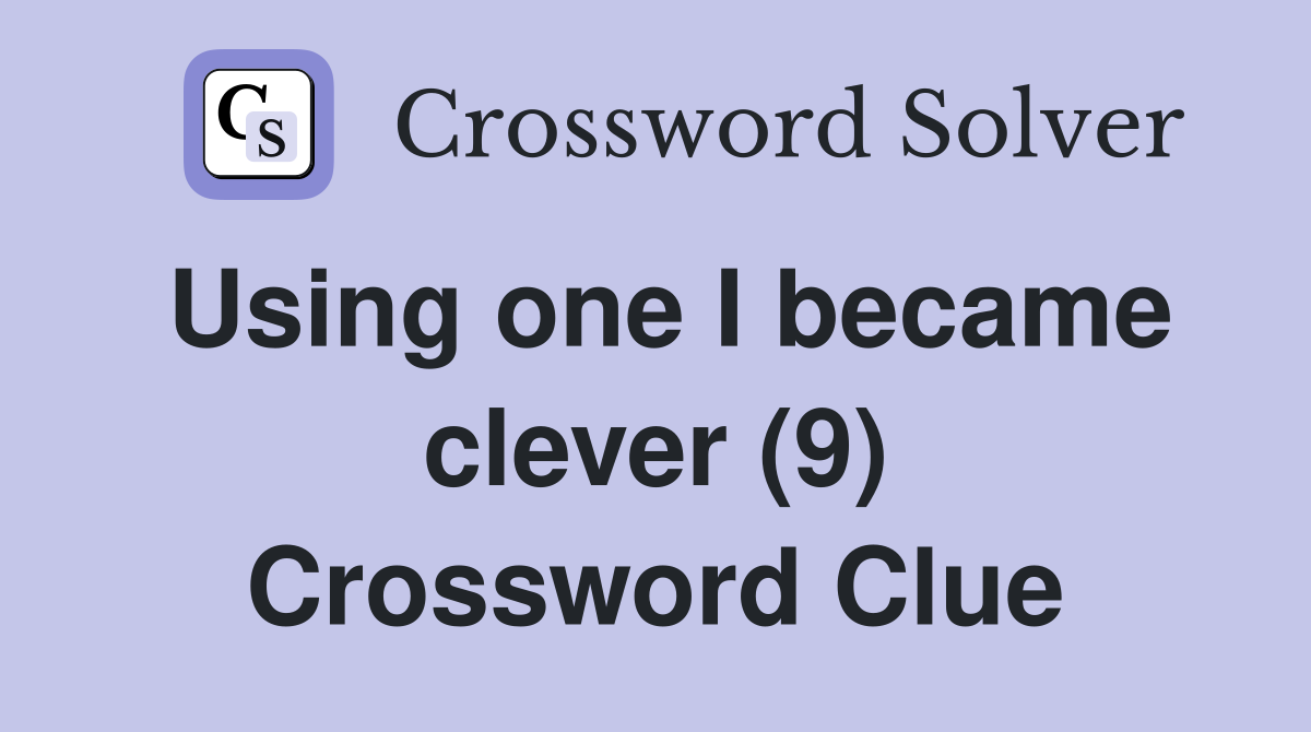 Using one I became clever (9) Crossword Clue