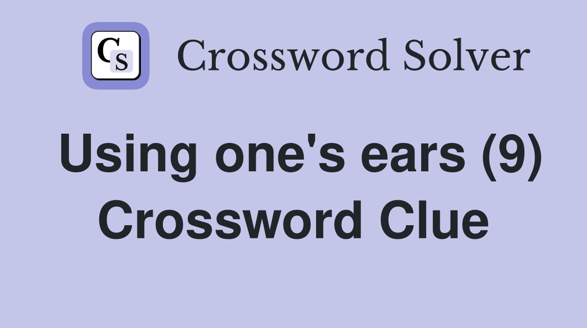 Using one's ears (9) Crossword Clue