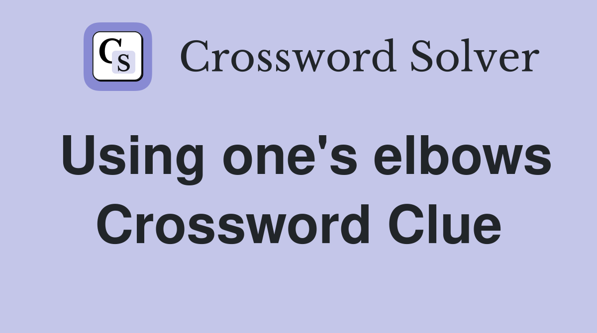 Using one's elbows Crossword Clue