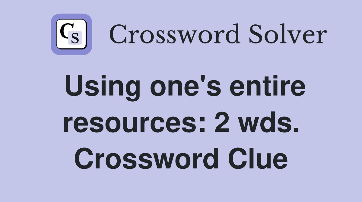 Using one's entire resources: 2 wds. Crossword Clue