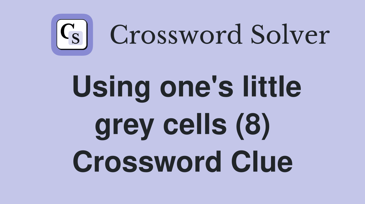 Using one's little grey cells (8) Crossword Clue