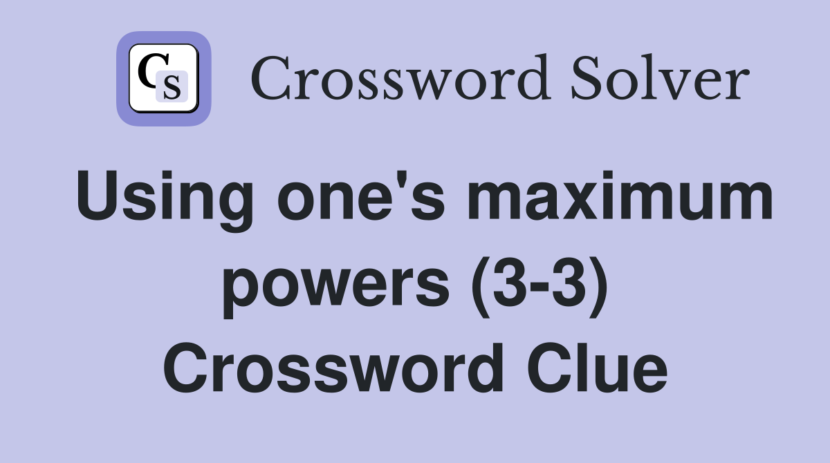 Using one's maximum powers (3-3) Crossword Clue