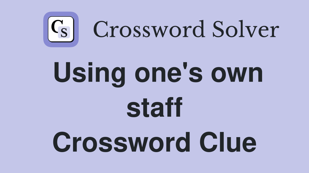 Using one's own staff Crossword Clue