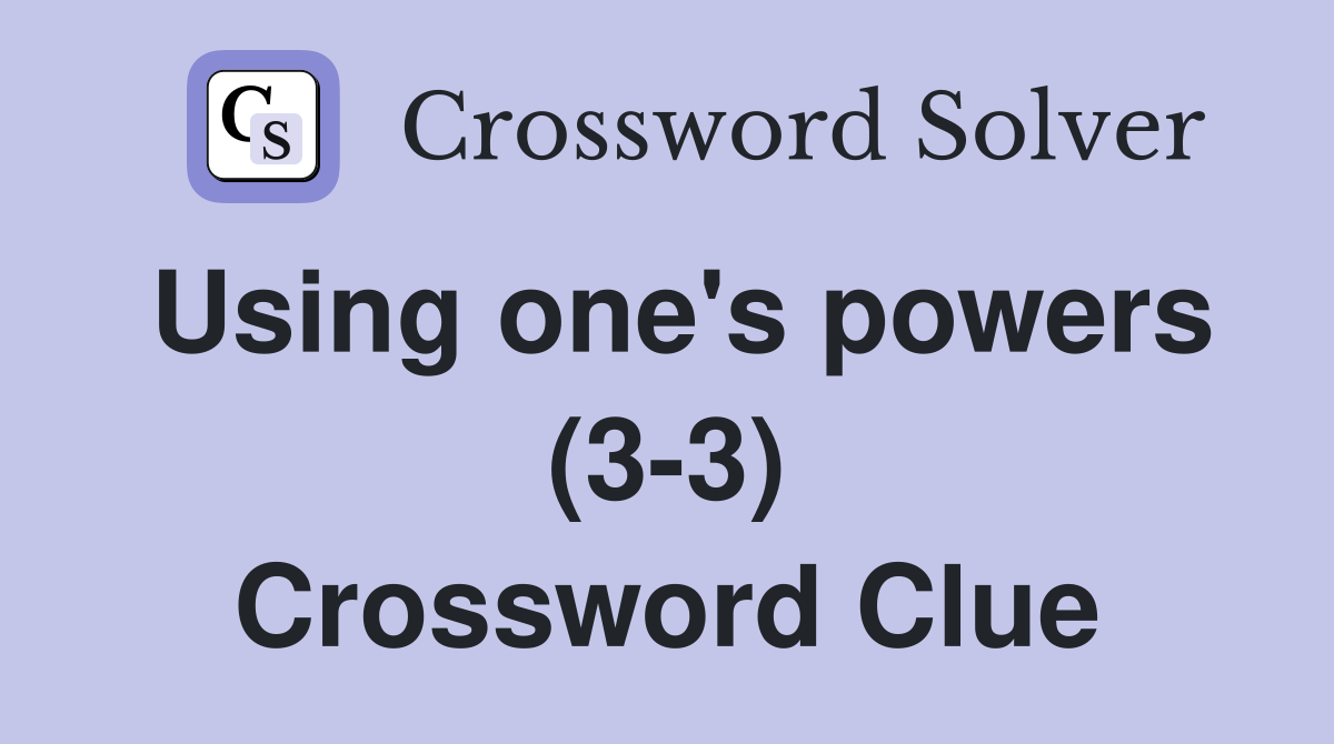 Using one's powers (3-3) Crossword Clue