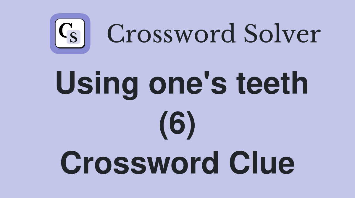 Using one's teeth (6) Crossword Clue
