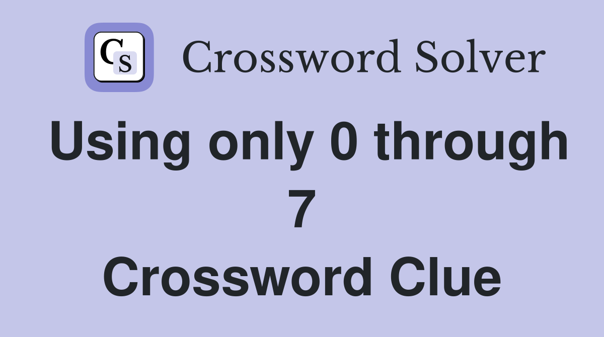 Using only 0 through 7 Crossword Clue