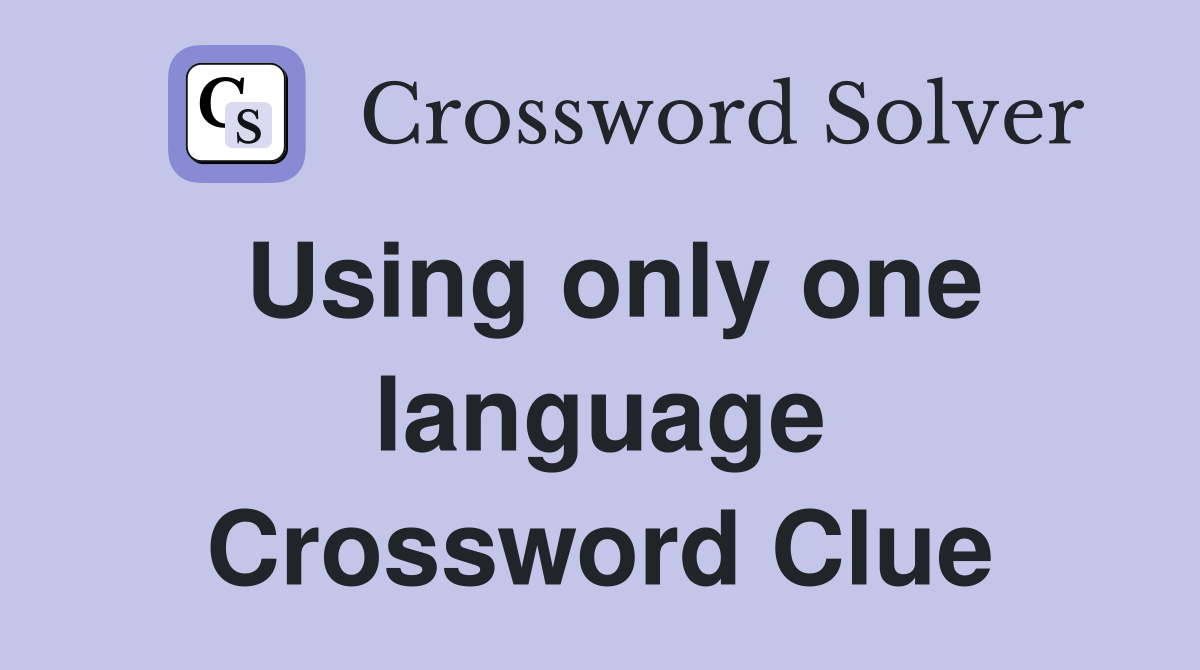 Using only one language Crossword Clue