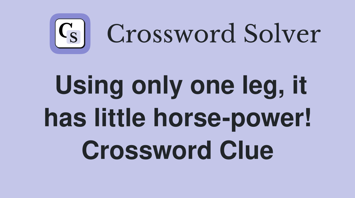 Using only one leg, it has little horse-power! Crossword Clue