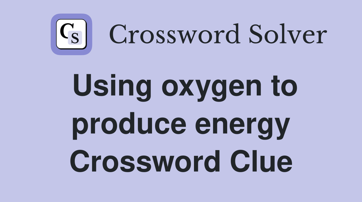 Using oxygen to produce energy Crossword Clue