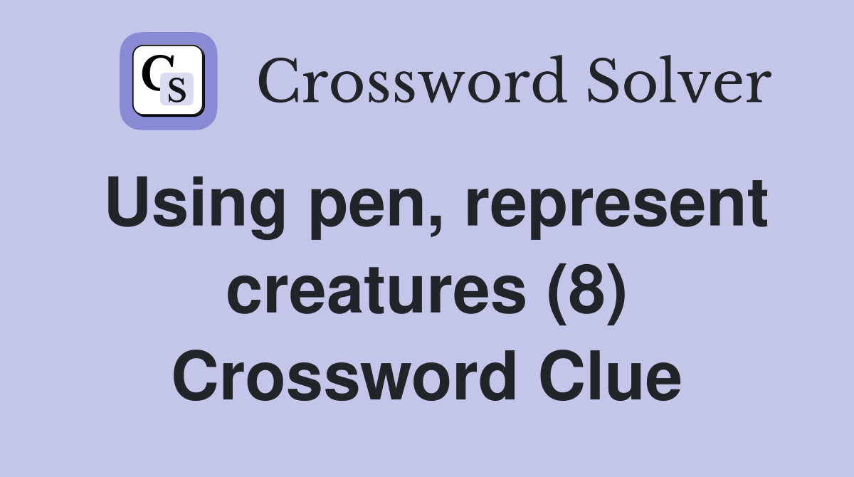 Using pen, represent creatures (8) Crossword Clue