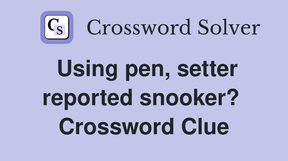 Using pen, setter reported snooker?  Crossword Clue