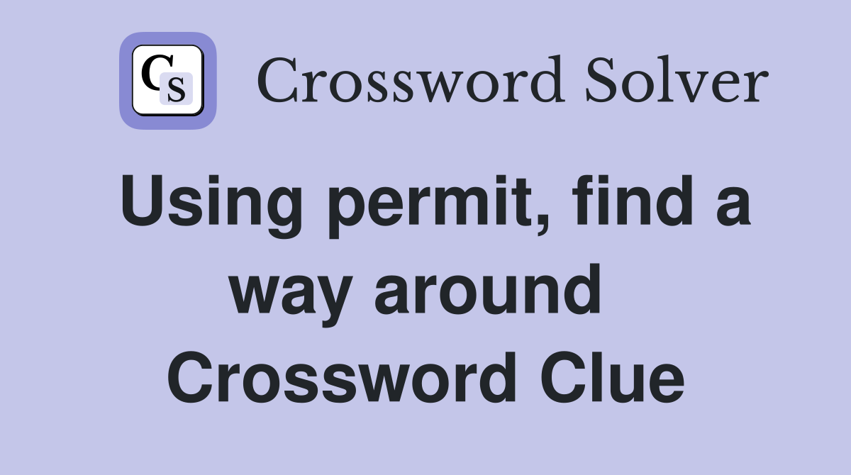 Using permit, find a way around  Crossword Clue