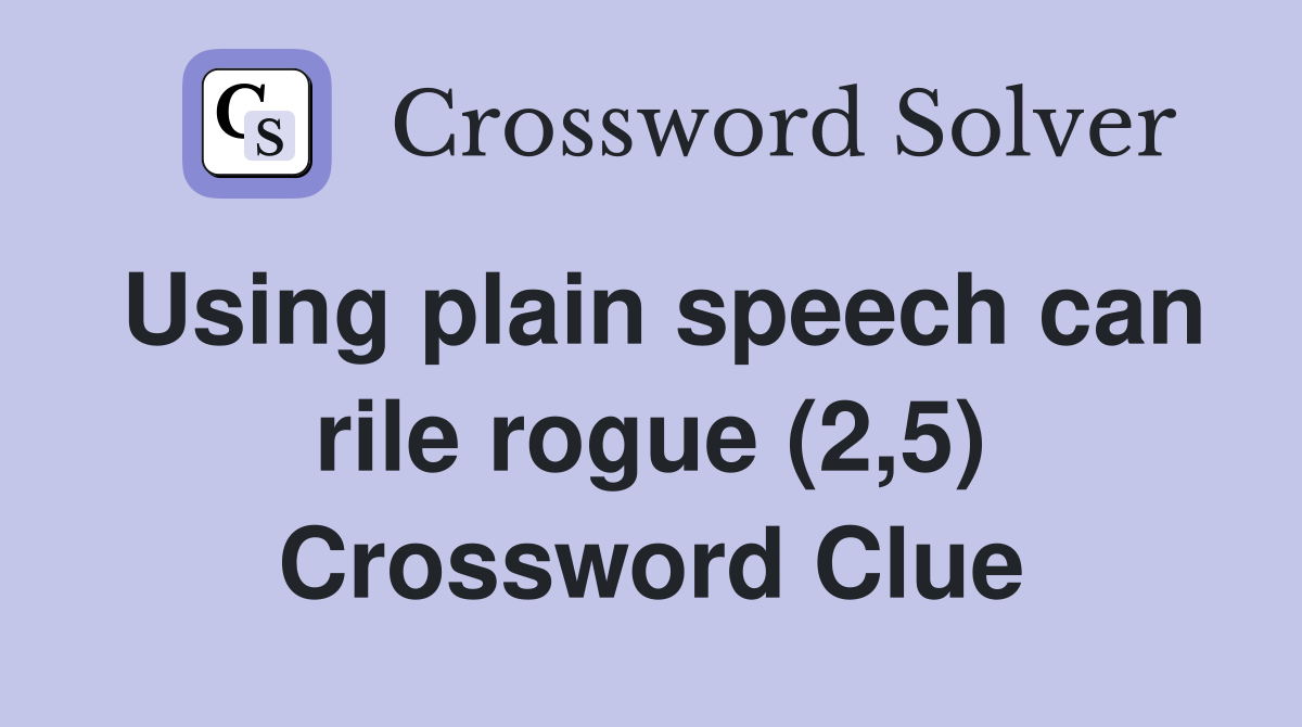 Using plain speech can rile rogue (2,5) Crossword Clue