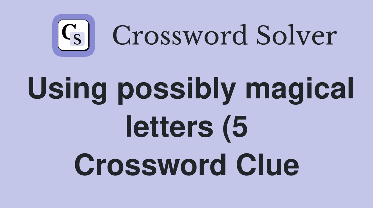 Using possibly magical letters (5) Crossword Clue Answers Crossword Using possibly magical letters (5) Crossword Clue Answers Crossword