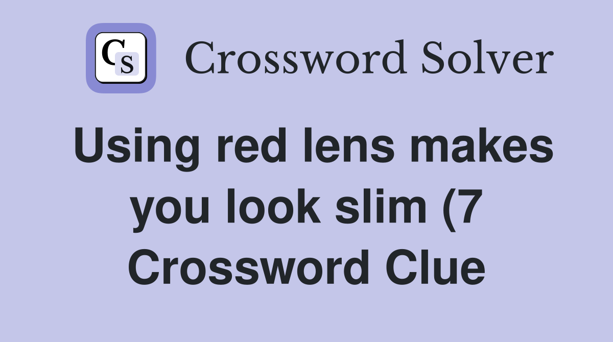 Using red lens makes you look slim (7) Crossword Clue Answers Using red lens makes you look slim (7) Crossword Clue Answers