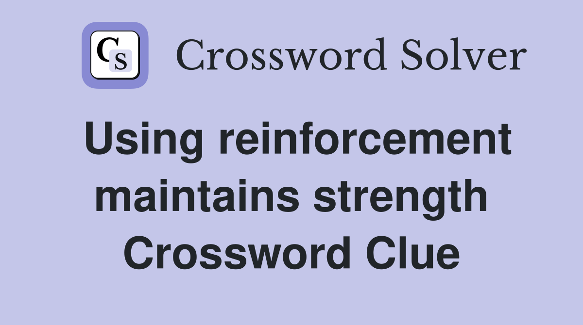 Using reinforcement maintains strength Crossword Clue