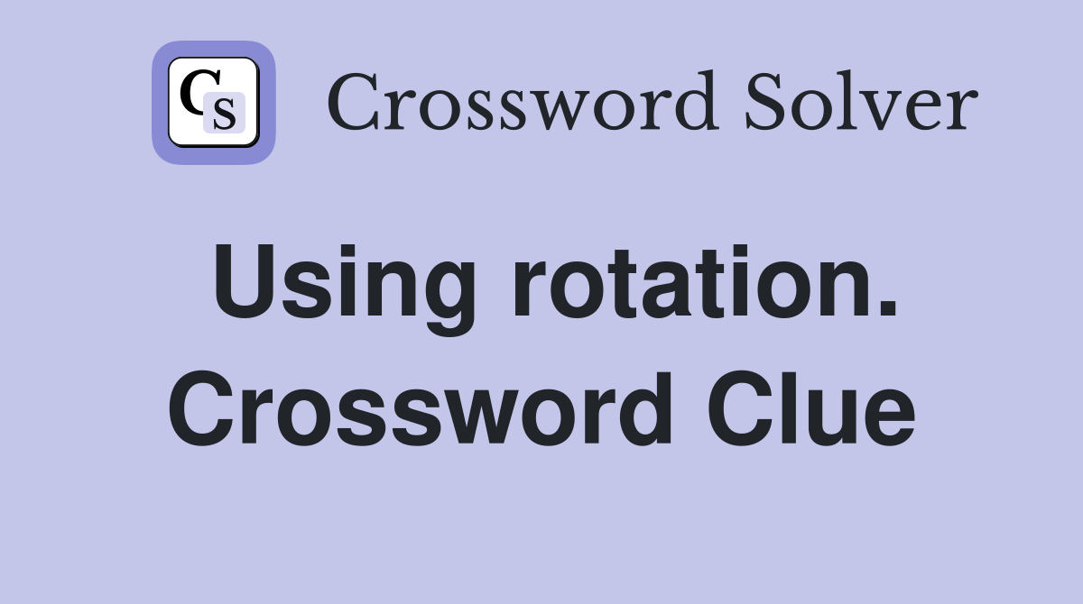 Using rotation. Crossword Clue