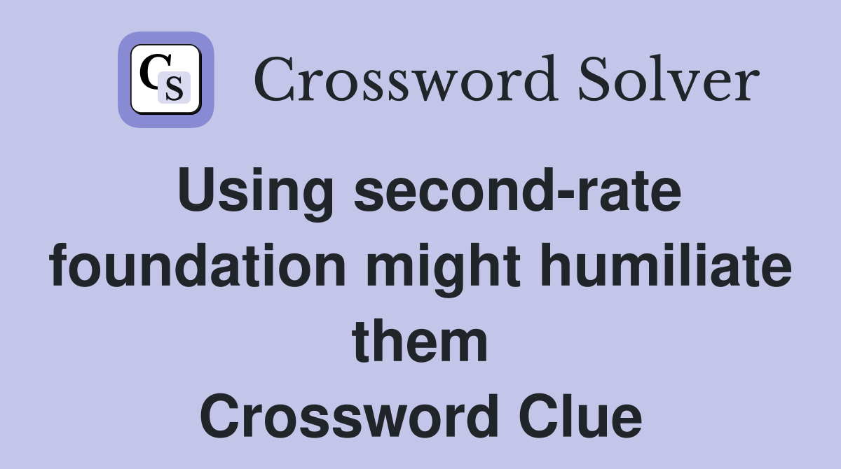 Using second-rate foundation might humiliate them Crossword Clue