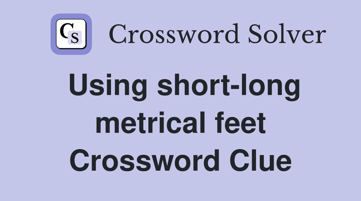 Using short-long metrical feet Crossword Clue