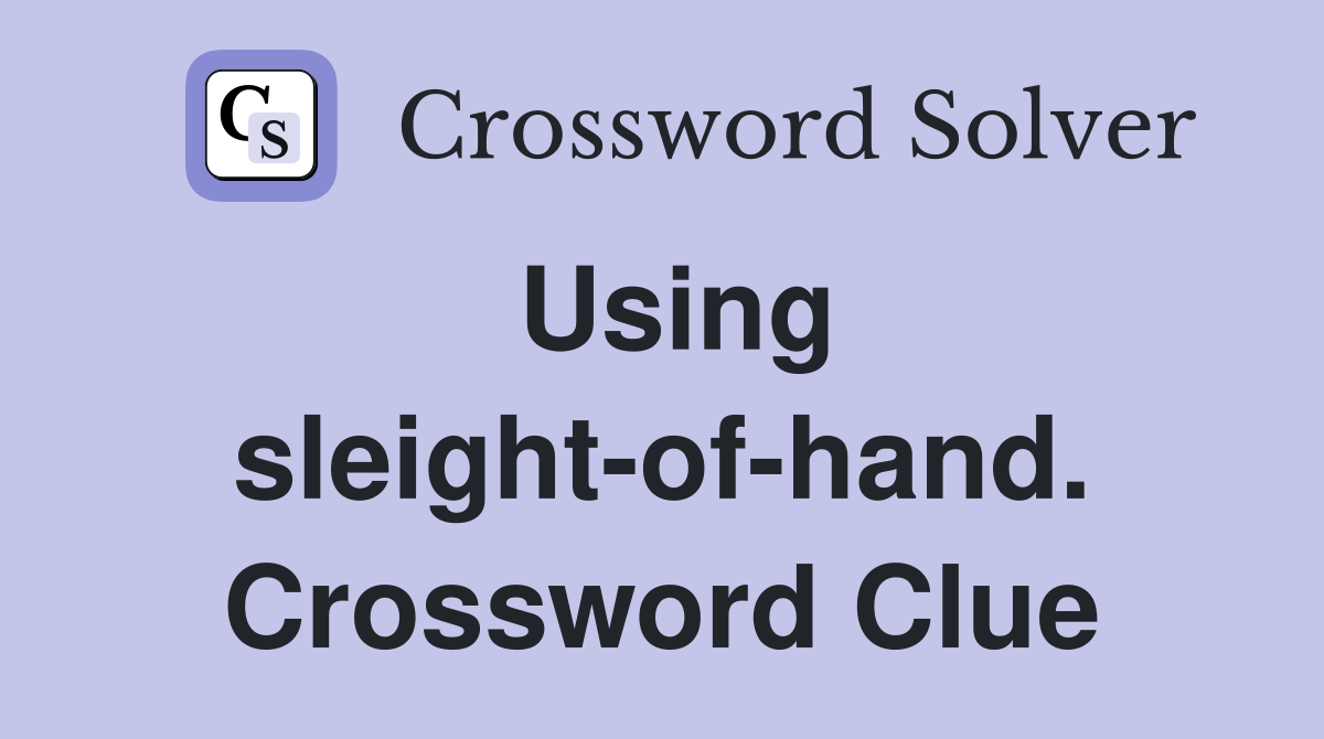 Using sleight-of-hand. Crossword Clue