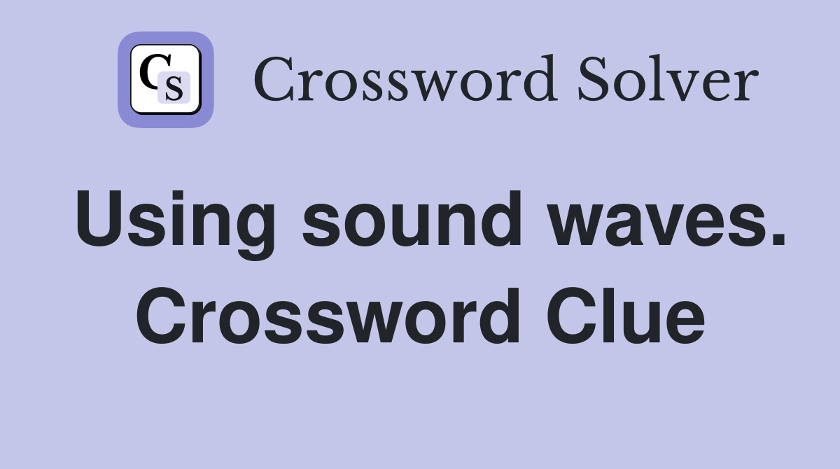 Using sound waves. Crossword Clue