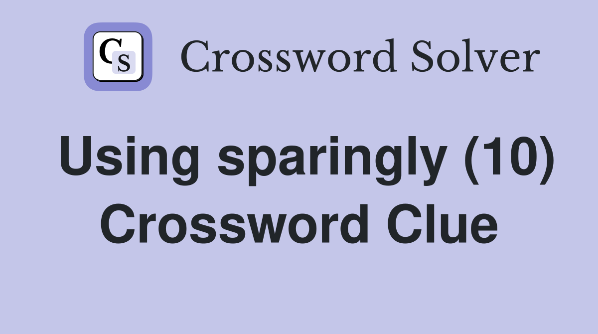 Using sparingly (10) Crossword Clue