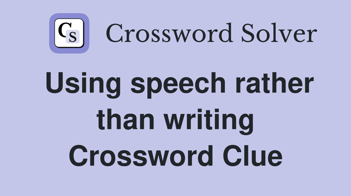 Using speech rather than writing Crossword Clue