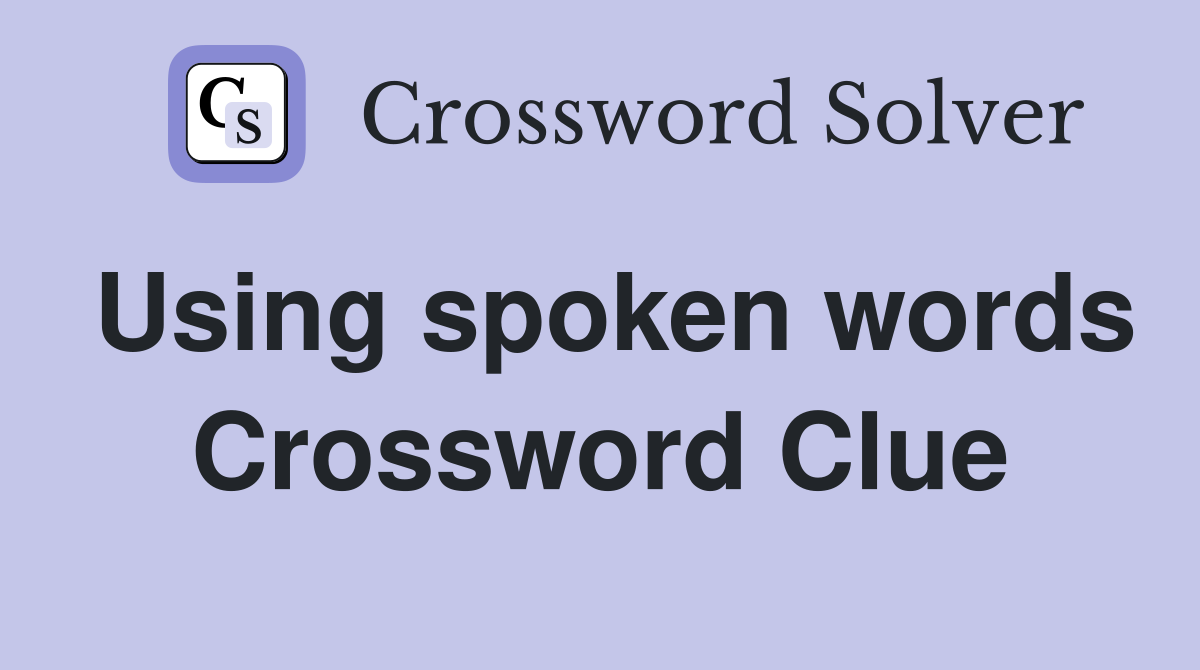 Using spoken words Crossword Clue