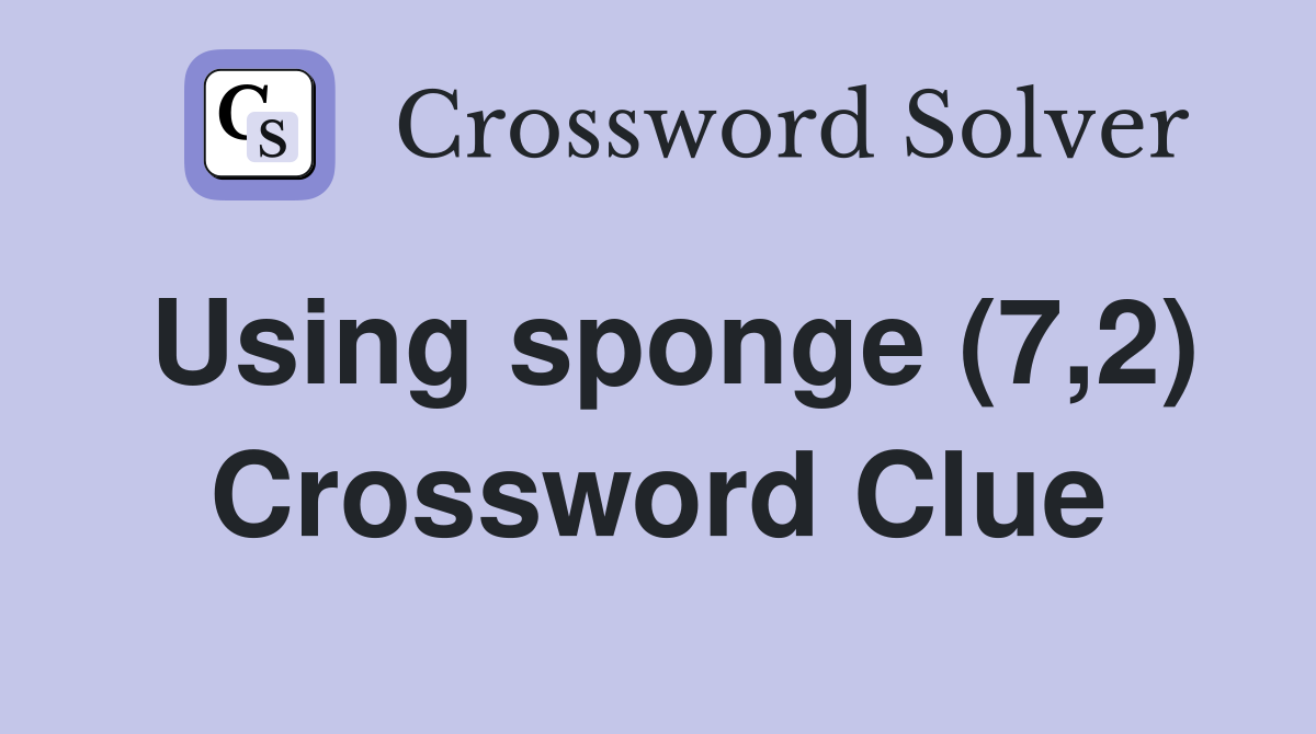 Using sponge (7,2) Crossword Clue