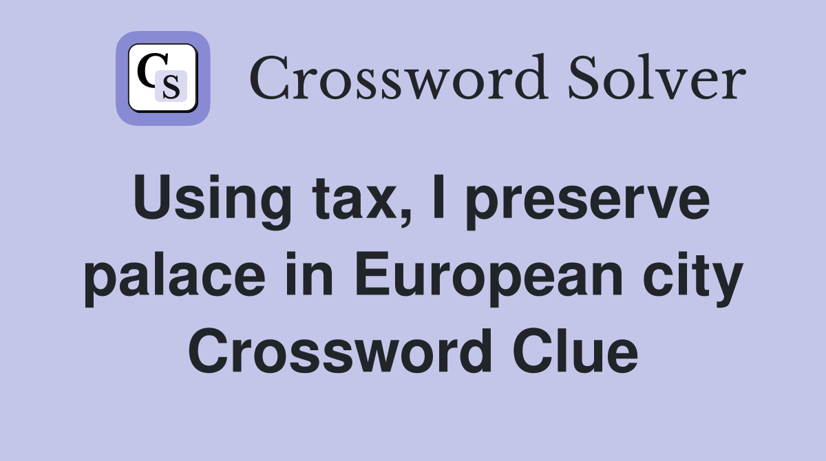 Using tax, I preserve palace in European city Crossword Clue