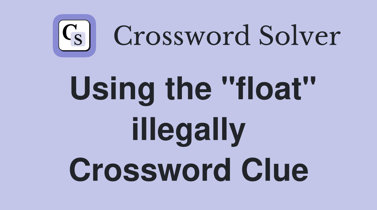 Using the "float" illegally Crossword Clue