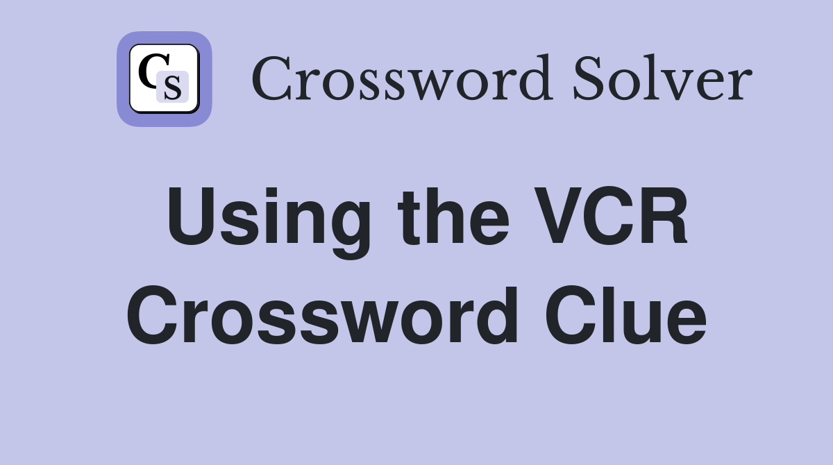 Using the VCR Crossword Clue