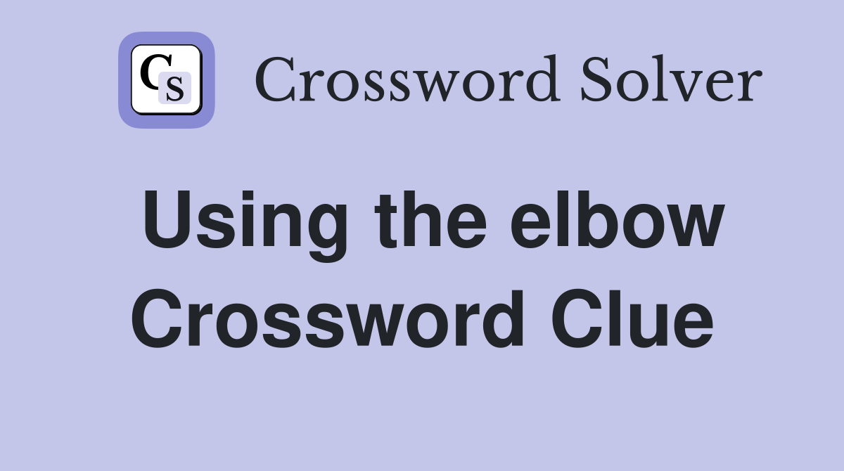 Using the elbow Crossword Clue