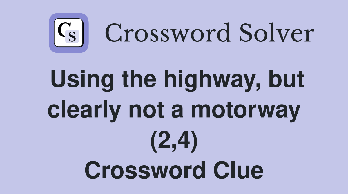 Using the highway, but clearly not a motorway (2,4) Crossword Clue