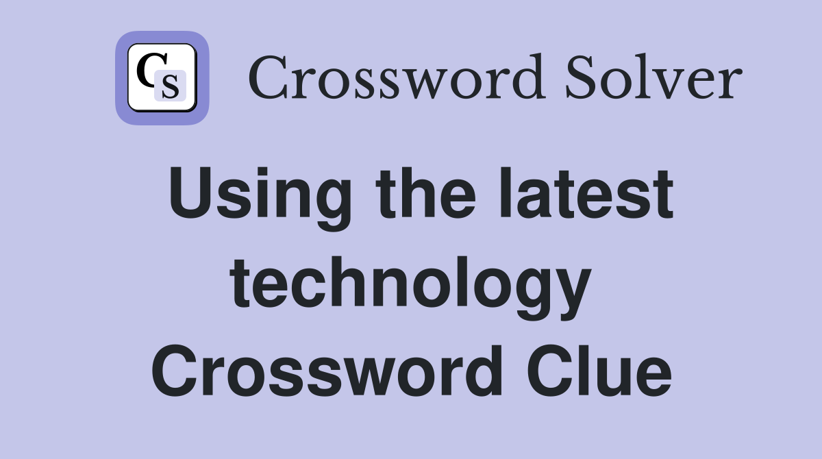 Using the latest technology Crossword Clue