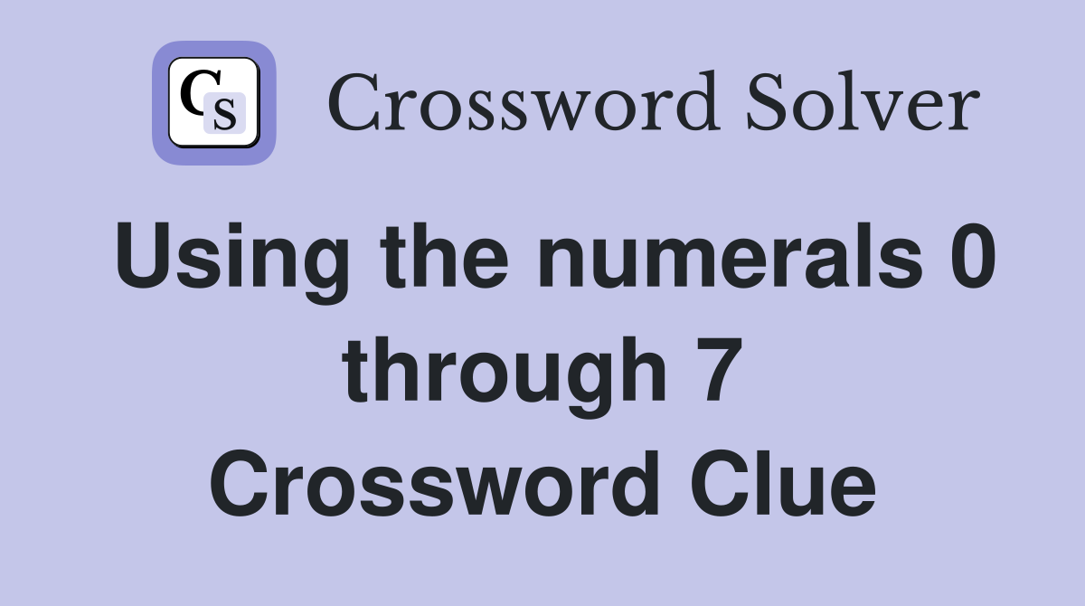 Using the numerals 0 through 7 Crossword Clue