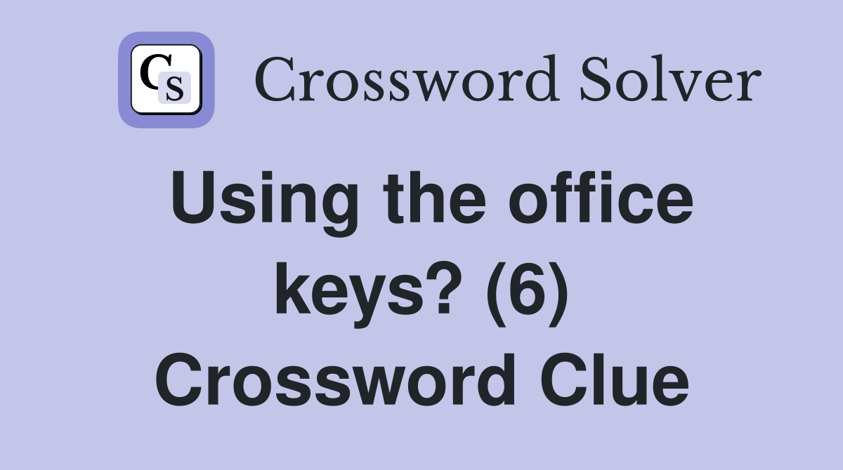 Using the office keys? (6) Crossword Clue